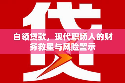 镇江白领贷款，现代职场人的财务救星与风险警示