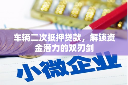 镇江车辆二次抵押贷款，解锁资金潜力的双刃剑