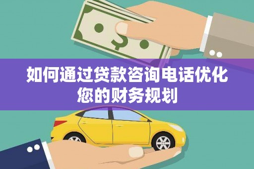 镇江如何通过贷款咨询电话优化您的财务规划