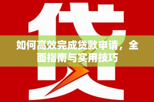 镇江如何高效完成贷款申请，全面指南与实用技巧