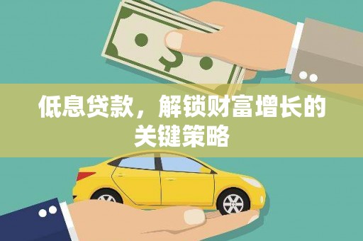镇江低息贷款，解锁财富增长的关键策略