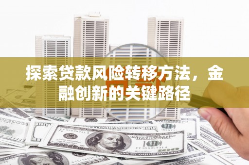 镇江探索贷款风险转移方法，金融创新的关键路径