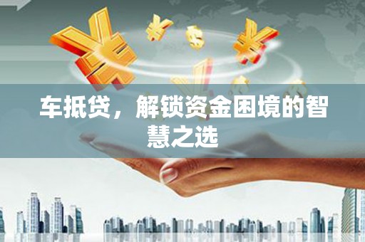 镇江车抵贷，解锁资金困境的智慧之选