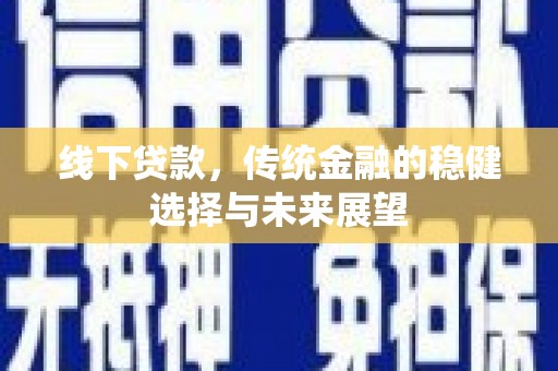 镇江线下贷款，传统金融的稳健选择与未来展望