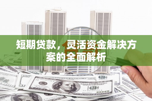 镇江短期贷款，灵活资金解决方案的全面解析