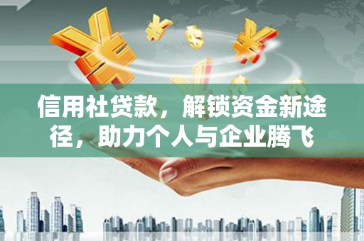 镇江信用社贷款，解锁资金新途径，助力个人与企业腾飞