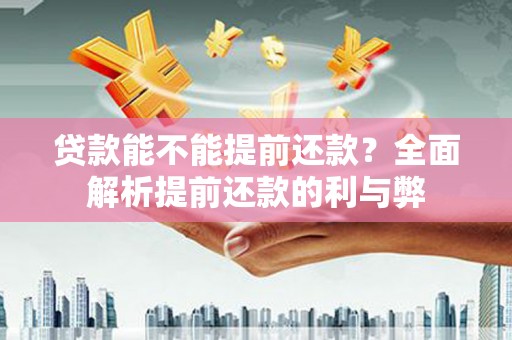 镇江贷款能不能提前还款？全面解析提前还款的利与弊