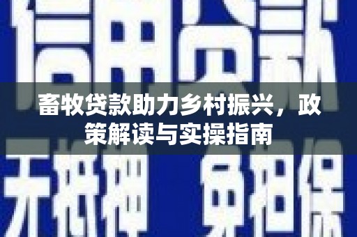 镇江畜牧贷款助力乡村振兴，政策解读与实操指南