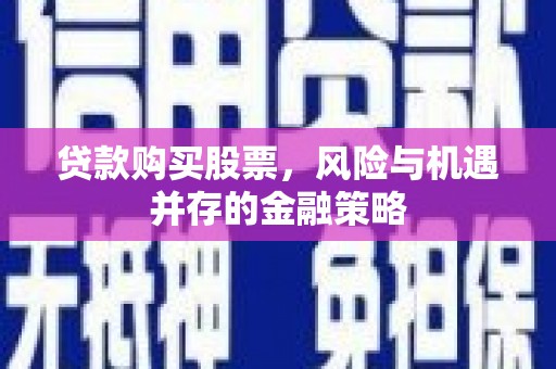 镇江贷款购买股票，风险与机遇并存的金融策略