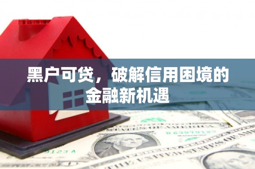 镇江黑户可贷，破解信用困境的金融新机遇
