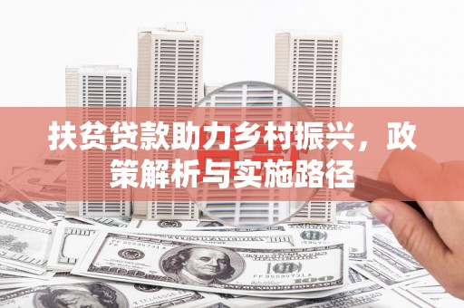 镇江扶贫贷款助力乡村振兴，政策解析与实施路径